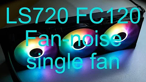 Deepcool FC-120 fan noise (LS720 Edition) single fan