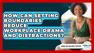 How Can Setting Boundaries Reduce Workplace Drama and Distractions? | Work Life Balance Experts News