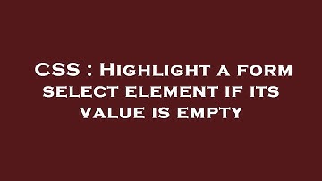 CSS : Highlight a form select element if its value is empty