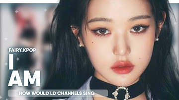 [HOW WOULD SING] | LD Channels - [I AM] by IVE | Fairykpop.