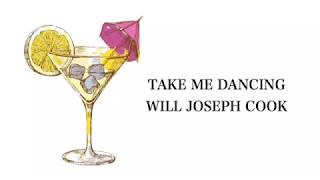 Video thumbnail of "Take Me Dancing - Will Joseph Cook Lyrics"
