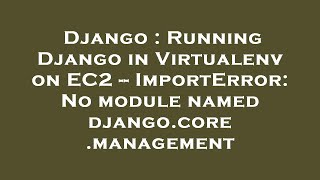 Django : Running Django in Virtualenv on EC2 -- ImportError: No module named django.core.management