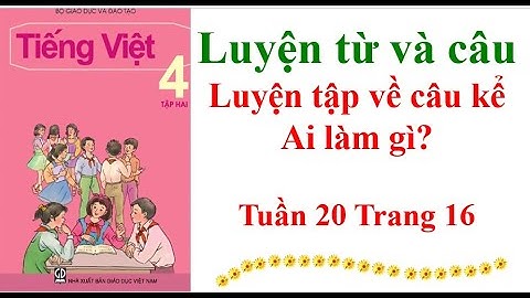 Luyện từ và câu Lớp 4 Luyện tập về câu kể Ai làm gì? Tuần 20 Trang 16 Tập 2