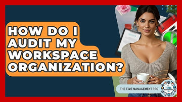How Do I Audit My Workspace Organization? - The Time Management Pro
