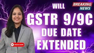 GSTR 9 GSTR 9C Due Date Extension | Will GSTR 9/9C 2024-25 Due Date will get Extension