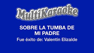 Sobre La Tumba De Mi Padre - Multikaraoke - Fue Éxito De Valentin Elizalde  - YouTube