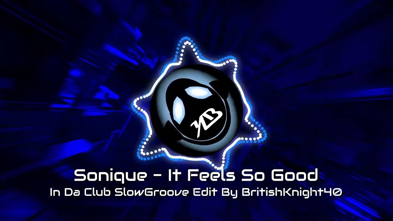 Sonique - It Feels So Good - In Da Club SlowGroove Edit By BritishKnight40