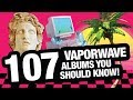 107 Vaporwave Albums You Should Know!