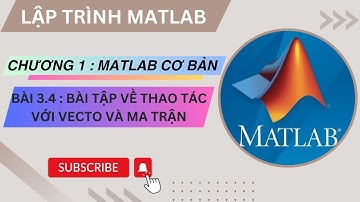 [ LẬP TRÌNH MATLAB ] CHƯƠNG 1 BÀI 3.4 : BÀI TẬP VỀ VECTO VÀ MA TRẬN
