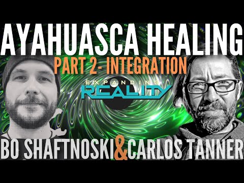 143 - Bo Shaftnoski & Carlos Tanner - Bo's Ayahuasca Healing Journey - part 2 - Integration