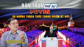 Bàn tròn thế sự: Putin và những thách thức trong nhiệm kỳ mới