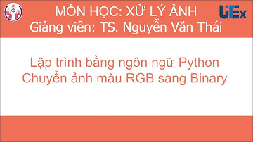 UTEX#10 - Lập trình bằng Python chuyển đổi ảnh màu RGB sang ảnh nhị phân Binary