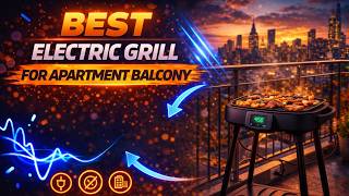 Best Electric Grill for Apartment Balcony 2026 - Buyer’s Guide - Rating ARK 💥