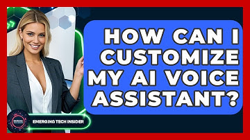 How Can I Customize My AI Voice Assistant? - Emerging Tech Insider