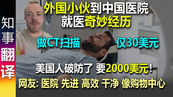 外国小伙到中国医院就医奇妙经历: 做CT扫描仅30美元！ 美国&英国人破防了！网友: 医院先进 高效 干净! 像购物中心 - 天天要闻