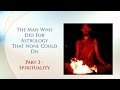 Secrets of Spirituality | The Man Who Did For Astrology That None Could Do - Part 3