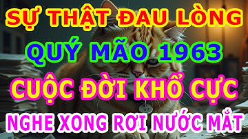 Quý Mão 1963–Cuộc Đời Khổ Vì Có Căn Trả Nghiệp, Nhưng Hậu Vận Là Đại Phúc Nếu Hiểu Được 7 Điều Này!
