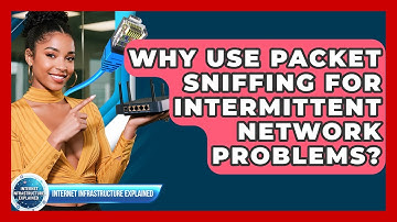 Why Use Packet Sniffing For Intermittent Network Problems? - Internet Infrastructure Explained