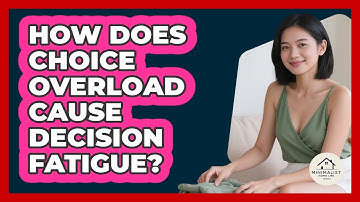 How Does Choice Overload Cause Decision Fatigue?
