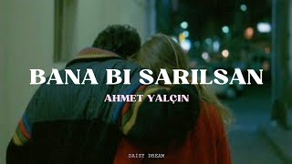 Ahmet Yalçın - Bana Bi Sarılsan | Sözleri