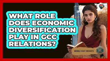 What Role Does Economic Diversification Play In GCC Relations? - Middle East Insights
