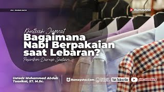 Khutbah Jum'at: BAGAIMANA NABI BERPAKAIAN SAAT LEBARAN? - Ustadz M Abduh Tuasikal, M.Sc.