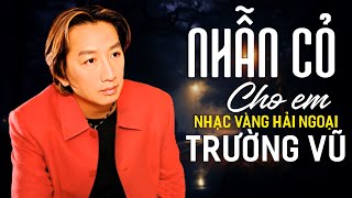 TRƯỜNG VŨ Tuyển Chọn - LK Nhẫn Cỏ Cho Em | Nhạc Vàng Hải Ngoại Thất Tình Cực Sầu