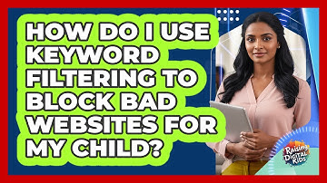 How Do I Use Keyword Filtering To Block Bad Websites For My Child? - Raising Digital Kids
