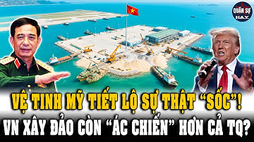 Choáng! Ảnh Vệ Tinh Mỹ Tố Cáo - VN Xây Dựng Đảo Nhân Tạo Còn 