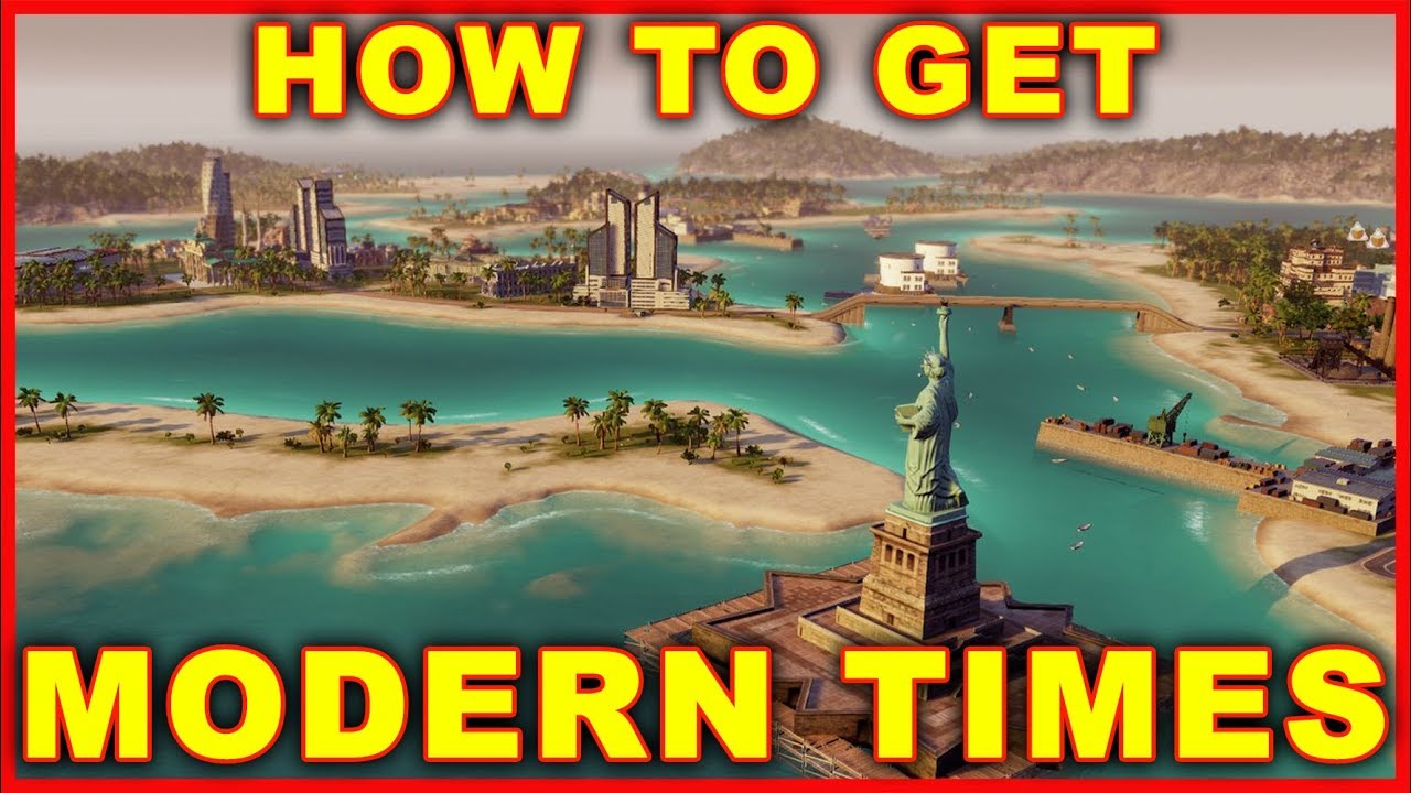 Tropico 6 How To Get To Modern Times