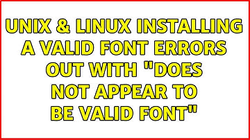 Unix & Linux: Installing a valid font errors out with "does not appear to be valid font"