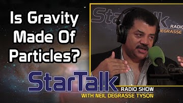 Neil Degrasse Tyson: Is Gravity Made Of Particles? Is That The Right Question?