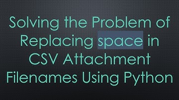 Solving the Problem of Replacing space in CSV Attachment Filenames Using Python