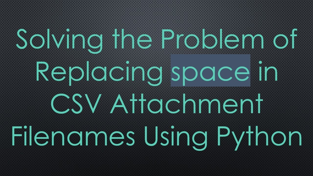Solving the Problem of Replacing space in CSV Attachment Filenames ...
