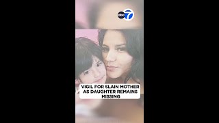Vigil for slain mother as daughter remains missing