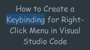 How to Create a Keybinding for Right-Click Menu in Visual Studio Code