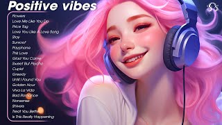 Positive vibes 🌤️ Happy chill music mix ~ Tiktok Top Trending Songs 2024
