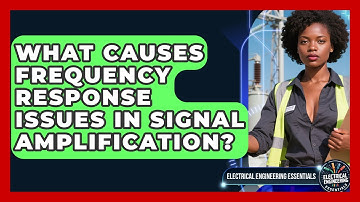 What Causes Frequency Response Issues In Signal Amplification? - Electrical Engineering Essentials