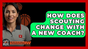 How Does Scouting Change With A New Coach? - The Basketball Xpert