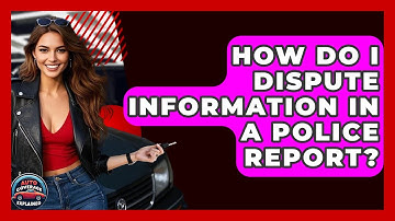How Do I Dispute Information In A Police Report? - Auto Coverage Explained