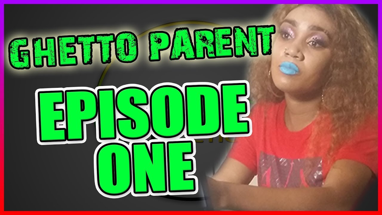 Ghetto Parent EPISODE 1 YouTube Ghetto Parent EPISODE 1 YouTube