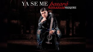 💔YA SE ME PASARÁ - Abraham Vázquez - Próximamente 2019 chords