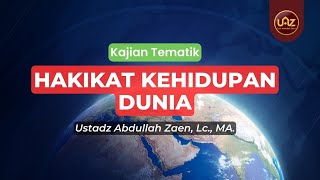 Hakikat Kehidupan Dunia - Ustadz Abdullah Zaen., Lc., MA.