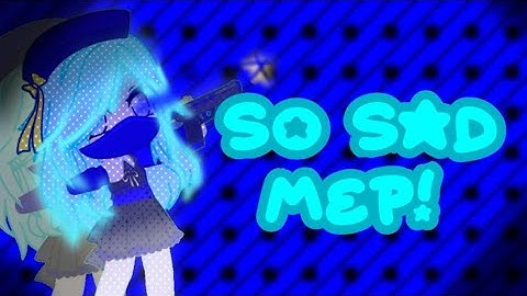 So Sad Mep | 6/12 PARTS | Open | Gacha | READ DESC!
