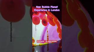 New Bubble Planet Experience In London