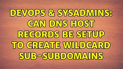 DevOps & SysAdmins: Can DNS host records be setup to create wildcard sub-subdomains