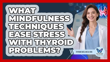 What Mindfulness Techniques Ease Stress With Thyroid Problems? - Thyroid Wellness Hub