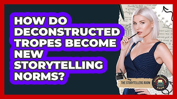 How Do Deconstructed Tropes Become New Storytelling Norms? - The Storytellers Room