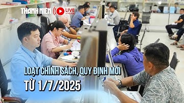 Từ 1/7/2025: Loạt chính sách và quy định mới người dân cần biết