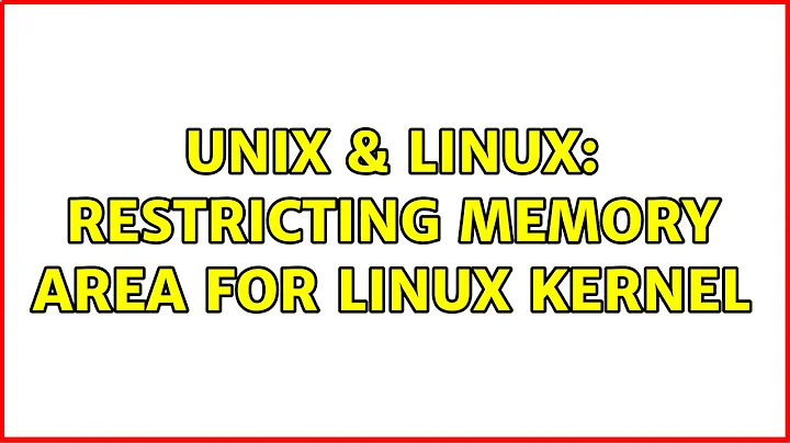 Unix & Linux: Restricting memory area for linux kernel (2 Solutions!!)